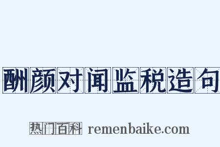 酬颜对闻监税造句是什么意思的图片